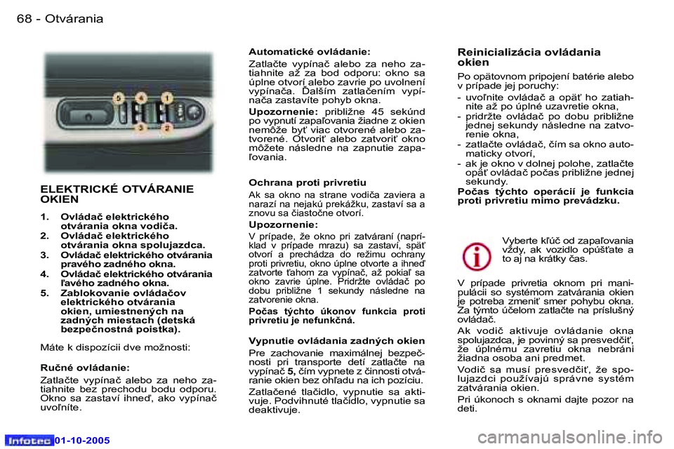 Peugeot 307 2005.5  Užívateľská príručka (in Slovak) �O�t�v�á�r�a�n�i�a�6�8 �-
�0�1�-�1�0�-�2�0�0�5
�6�9�O�t�v�á�r�a�n�i�a�-
�0�1�-�1�0�-�2�0�0�5
�E�L�E�K�T�R�I�C�K�É� �O�T�V�Á�R�A�N�I�E�  
�O�K�I�E�N
�1�.�  �O�v�l�á�d�a�č� �e�l�e�k�t�r�i�c�k�é�h