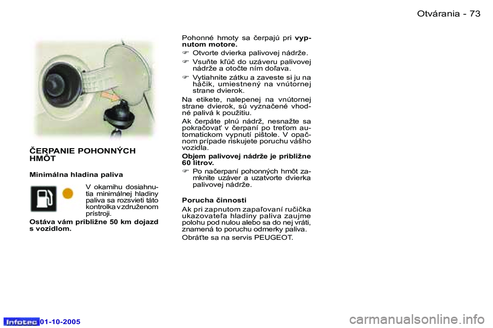 Peugeot 307 2005.5  Užívateľská príručka (in Slovak) �O�t�v�á�r�a�n�i�a�7�2 �-
�0�1�-�1�0�-�2�0�0�5
�7�3�O�t�v�á�r�a�n�i�a�-
�0�1�-�1�0�-�2�0�0�5
�P�o�h�o�n�n�é�  �h�m�o�t�y�  �s�a�  �č�e�r�p�a�j�ú�  �p�r�i� �v�y�p�-
�n�u�t�o�m� �m�o�t�o�r�e�. 
�F 
