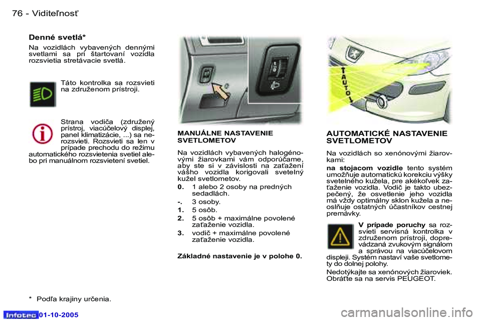Peugeot 307 2005.5  Užívateľská príručka (in Slovak) �V�i�d�i�t�e-�n�o�s"�7�6 �-
�0�1�-�1�0�-�2�0�0�5
�7�7�V�i�d�i�t�e-�n�o�s"�-
�0�1�-�1�0�-�2�0�0�5
�M�A�N�U�Á�L�N�E� �N�A�S�T�A�V�E�N�I�E�  
�S�V�E�T�L�O�M�E�T�O�V
�N�a�  �v�o�z�i�d�l�á�c�h�  �v�y