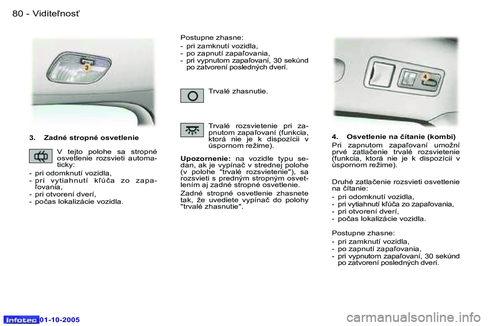 Peugeot 307 2005.5  Užívateľská príručka (in Slovak) �V�i�d�i�t�e-�n�o�s"�8�0 �-
�0�1�-�1�0�-�2�0�0�5
�3�.�  �Z�a�d�n�é� �s�t�r�o�p�n�é� �o�s�v�e�t�l�e�n�i�e�U�p�o�z�o�r�n�e�n�i�e�:�  �n�a�  �v�o�z�i�d�l�e�  �t�y�p�u�  �s�e�-
�d�a�n�,� �a�k� �j�e� �
