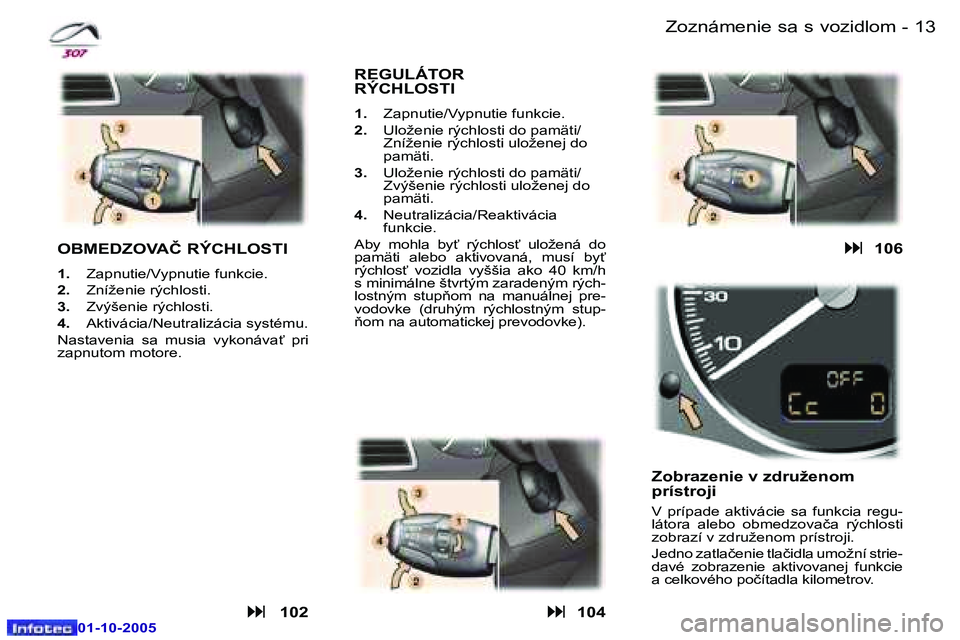 Peugeot 307 2005.5  Užívateľská príručka (in Slovak) �1�2 �-
�0�1�-�1�0�-�2�0�0�5
�1�3
�-
�0�1�-�1�0�-�2�0�0�5
�Z�o�z�n�á�m�e�n�i�e� �s�a� �s� �v�o�z�i�d�l�o�m
�O�B�M�E�D�Z�O�V�A�Č� �R�Ý�C�H�L�O�S�T�I
�1�. �  �Z�a�p�n�u�t�i�e�/�V�y�p�n�u�t�i�e� �f�u�