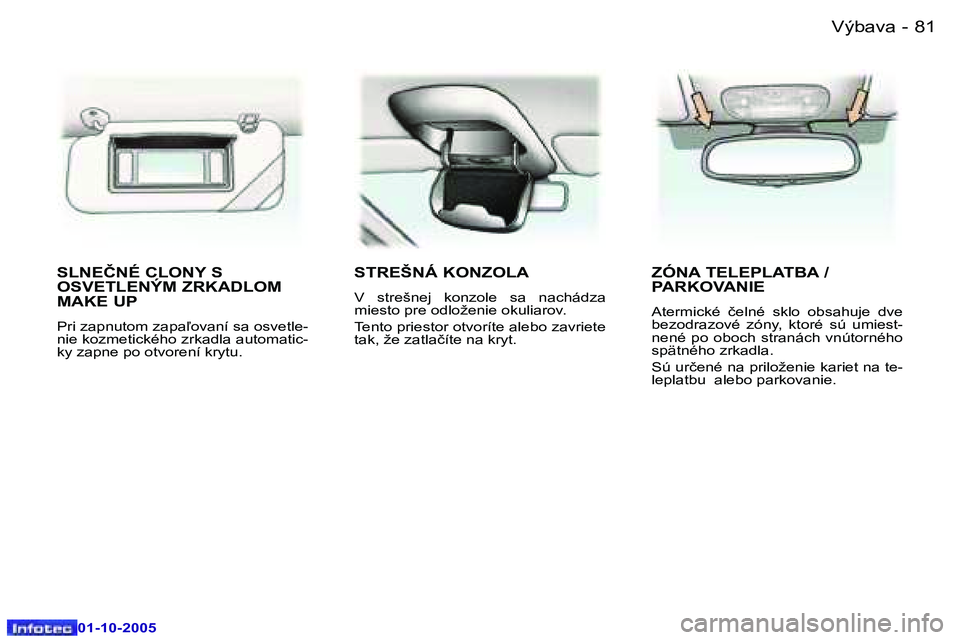 Peugeot 307 2005.5  Užívateľská príručka (in Slovak) �8�1�V�ý�b�a�v�a�-
�0�1�-�1�0�-�2�0�0�5
�S�L�N�E�Č�N�É� �C�L�O�N�Y� �S�  
�O�S�V�E�T�L�E�N�Ý�M� �Z�R�K�A�D�L�O�M� 
�M�A�K�E� �U�P
�P�r�i� �z�a�p�n�u�t�o�m� �z�a�p�a-�o�v�a�n�í� �s�a� �o�s�v�e�t�