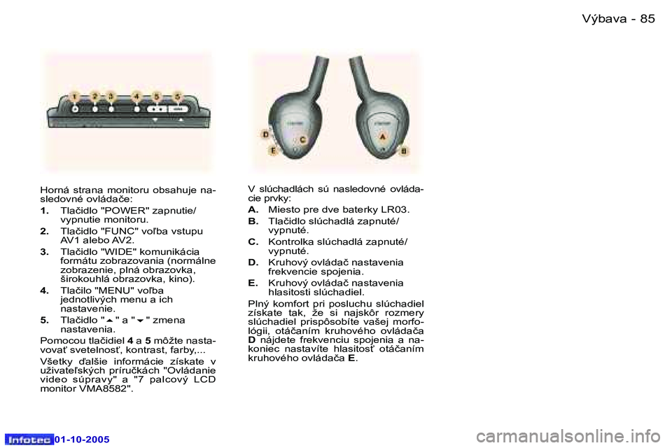 Peugeot 307 2005.5  Užívateľská príručka (in Slovak) �V�ý�b�a�v�a�8�4 �-
�0�1�-�1�0�-�2�0�0�5
�8�5�V�ý�b�a�v�a�-
�0�1�-�1�0�-�2�0�0�5
�H�o�r�n�á�  �s�t�r�a�n�a�  �m�o�n�i�t�o�r�u�  �o�b�s�a�h�u�j�e�  �n�a�- 
�s�l�e�d�o�v�n�é� �o�v�l�á�d�a�č�e�: 
�