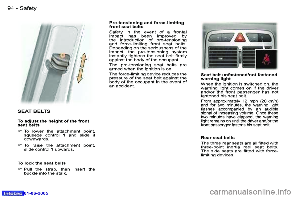Peugeot 307 2005  Owners Manual �S�a�f�e�t�y�9�4 �-
�0�1�-�0�6�-�2�0�0�5
�9�5�S�a�f�e�t�y�-
�0�1�-�0�6�-�2�0�0�5
�S�E�A�T� �B�E�L�T�S
�T�o� �a�d�j�u�s�t� �t�h�e� �h�e�i�g�h�t� �o�f� �t�h�e� �f�r�o�n�t�  
�s�e�a�t� �b�e�l�t�s 
�F�  �