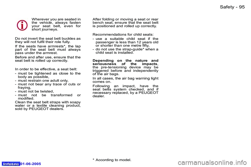 Peugeot 307 2005  Owners Manual �S�a�f�e�t�y�9�4 �-
�0�1�-�0�6�-�2�0�0�5
�9�5�S�a�f�e�t�y�-
�0�1�-�0�6�-�2�0�0�5
�W�h�e�r�e�v�e�r� �y�o�u� �a�r�e� �s�e�a�t�e�d� �i�n�  
�t�h�e�  �v�e�h�i�c�l�e�,�  �a�l�w�a�y�s�  �f�a�s�t�e�n� 
�y�o�