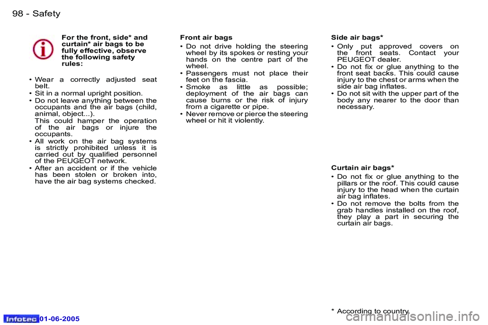 Peugeot 307 2005  Owners Manual �S�a�f�e�t�y�9�8 �-
�0�1�-�0�6�-�2�0�0�5
�F�o�r� �t�h�e� �f�r�o�n�t�,� �s�i�d�e�*� �a�n�d�  
�c�u�r�t�a�i�n�*� �a�i�r� �b�a�g�s� �t�o� �b�e� 
�f�u�l�l�y� �e�f�f�e�c�t�i�v�e�,� �o�b�s�e�r�v�e� 
�t�h�e�