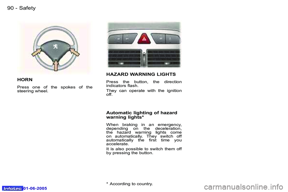 Peugeot 307 2005 Owners Manual �S�a�f�e�t�y�9�0 �-
�0�1�-�0�6�-�2�0�0�5
�9�1�S�a�f�e�t�y�-
�0�1�-�0�6�-�2�0�0�5
�H�A�Z�A�R�D� �W�A�R�N�I�N�G� �L�I�G�H�T�S
�P�r�e�s�s�  �t�h�e�  �b�u�t�t�o�n�,�  �t�h�e�  �d�i�r�e�c�t�i�o�n�  
�i�n�d