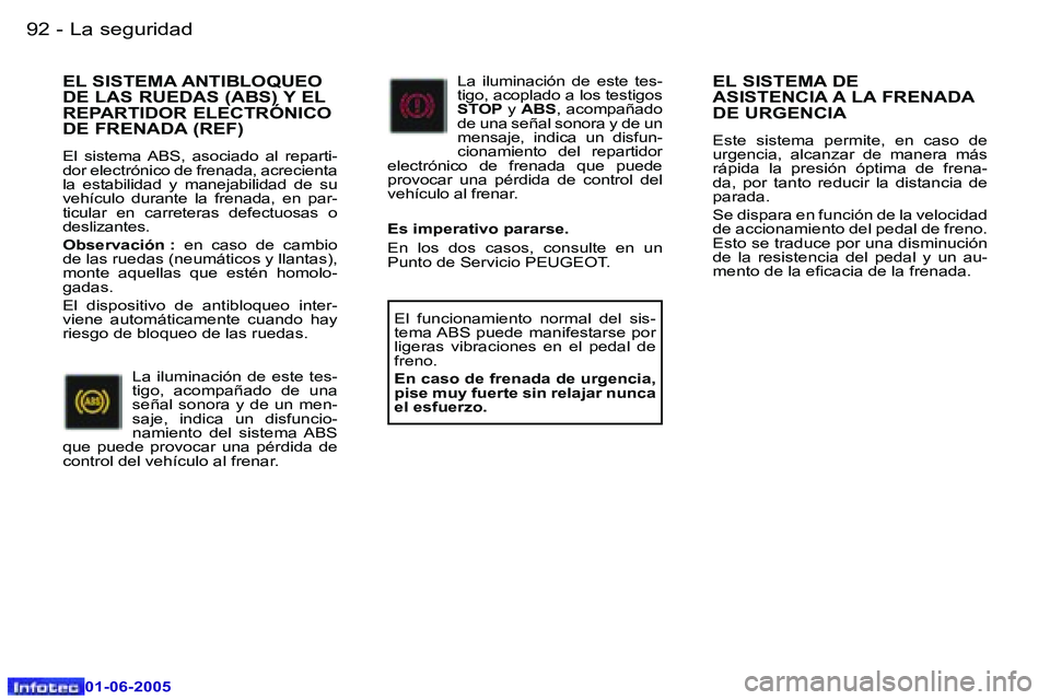 Peugeot 307 2005  Manual del propietario (in Spanish) �9�2 �-
�0�1�-�0�6�-�2�0�0�5
�9�3
�-
�0�1�-�0�6�-�2�0�0�5
�E�L� �S�I�S�T�E�M�A� �D�E�  
�A�S�I�S�T�E�N�C�I�A� �A� �L�A� �F�R�E�N�A�D�A� 
�D�E� �U�R�G�E�N�C�I�A
�E�s�t�e�  �s�i�s�t�e�m�a�  �p�e�r�m�i�t