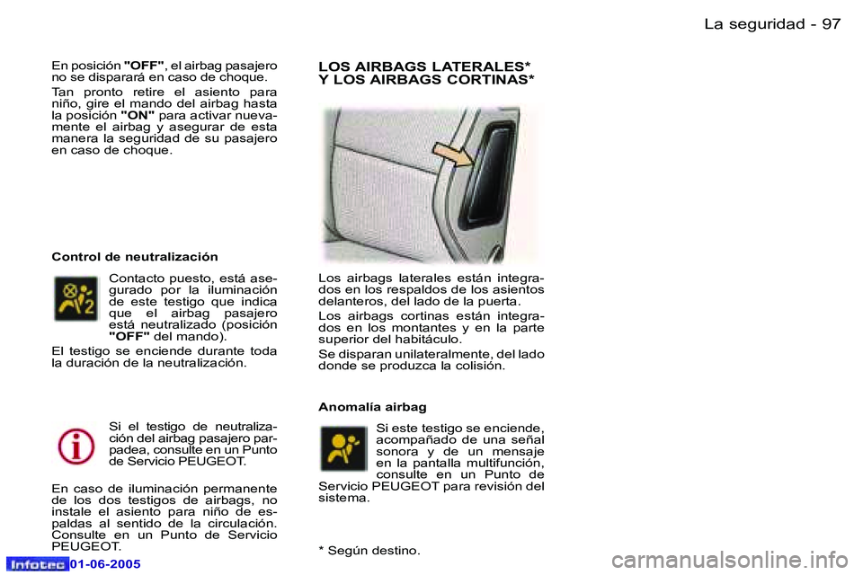 Peugeot 307 2005  Manual del propietario (in Spanish) �9�6 �-
�0�1�-�0�6�-�2�0�0�5
�9�7
�-
�0�1�-�0�6�-�2�0�0�5
�E�n� �p�o�s�i�c�i�ó�n� 
�"�O�F�F�"�,� �e�l� �a�i�r�b�a�g� �p�a�s�a�j�e�r�o� 
�n�o� �s�e� �d�i�s�p�a�r�a�r�á� �e�n� �c�a�s�o� �d�e� 