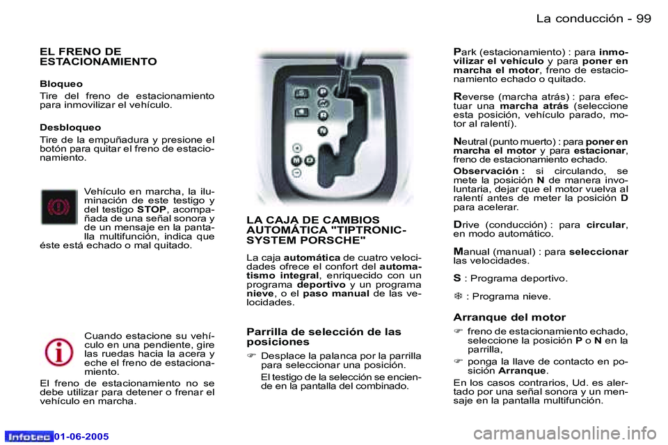 Peugeot 307 2005  Manual del propietario (in Spanish) �9�9�L�a� �c�o�n�d�u�c�c�i�ó�n�-
�0�1�-�0�6�-�2�0�0�5
�E�L� �F�R�E�N�O� �D�E�  
�E�S�T�A�C�I�O�N�A�M�I�E�N�T�O
�B�l�o�q�u�e�o 
�T�i�r�e�  �d�e�l�  �f�r�e�n�o�  �d�e�  �e�s�t�a�c�i�o�n�a�m�i�e�n�t�o� 