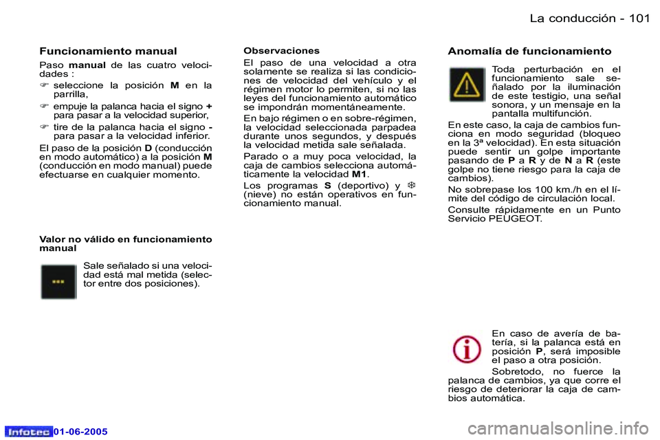 Peugeot 307 2005  Manual del propietario (in Spanish) �L�a� �c�o�n�d�u�c�c�i�ó�n�1�0�0 �-
�0�1�-�0�6�-�2�0�0�5
�1�0�1�L�a� �c�o�n�d�u�c�c�i�ó�n�-
�0�1�-�0�6�-�2�0�0�5
�F�u�n�c�i�o�n�a�m�i�e�n�t�o� �m�a�n�u�a�l
�P�a�s�o� �m�a�n�u�a�l�  �d�e�  �l�a�s�  �