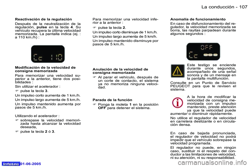 Peugeot 307 2005  Manual del propietario (in Spanish) �L�a� �c�o�n�d�u�c�c�i�ó�n�1�0�6 �-
�0�1�-�0�6�-�2�0�0�5
�1�0�7�L�a� �c�o�n�d�u�c�c�i�ó�n�-
�0�1�-�0�6�-�2�0�0�5
�R�e�a�c�t�i�v�a�c�i�ó�n� �d�e� �l�a� �r�e�g�u�l�a�c�i�ó�n 
�D�e�s�p�u�é�s�  �d�e�