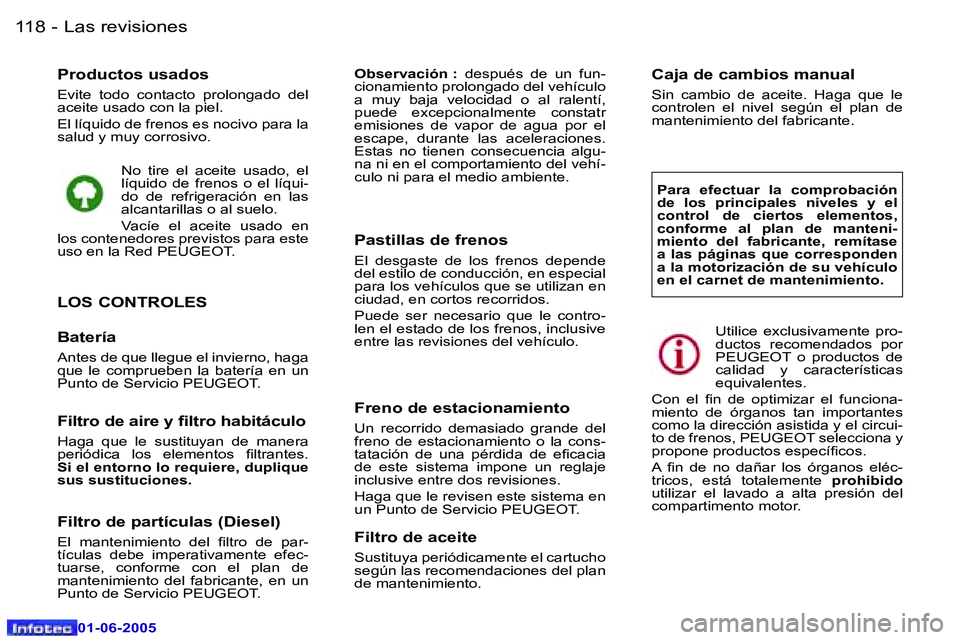 Peugeot 307 2005  Manual del propietario (in Spanish) �1�1�8 �-
�0�1�-�0�6�-�2�0�0�5
�P�r�o�d�u�c�t�o�s� �u�s�a�d�o�s
�E�v�i�t�e�  �t�o�d�o�  �c�o�n�t�a�c�t�o�  �p�r�o�l�o�n�g�a�d�o�  �d�e�l�  
�a�c�e�i�t�e� �u�s�a�d�o� �c�o�n� �l�a� �p�i�e�l�. 
�E�l� �l