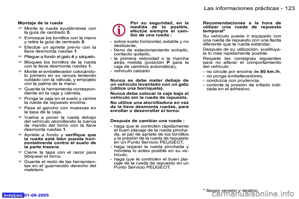 Peugeot 307 2005  Manual del propietario (in Spanish) �L�a�s� �i�n�f�o�r�m�a�c�i�o�n�e�s� �p�r�á�c�t�i�c�a�s�1�2�2 �-
�0�1�-�0�6�-�2�0�0�5
�1�2�3�L�a�s� �i�n�f�o�r�m�a�c�i�o�n�e�s� �p�r�á�c�t�i�c�a�s�-
�0�1�-�0�6�-�2�0�0�5
�M�o�n�t�a�j�e� �d�e� �l�a� �