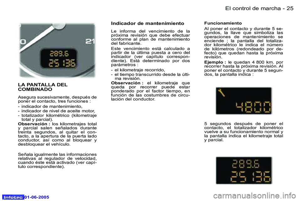 Peugeot 307 2005  Manual del propietario (in Spanish) �2�4 �-
�0�1�-�0�6�-�2�0�0�5
�2�5
�-
�0�1�-�0�6�-�2�0�0�5
�L�A� �P�A�N�T�A�L�L�A� �D�E�L�  
�C�O�M�B�I�N�A�D�O
�A�s�e�g�u�r�a� �s�u�c�e�s�i�v�a�m�e�n�t�e�,� �d�e�s�p�u�é�s� �d�e�  
�p�o�n�e�r� �e�l� 