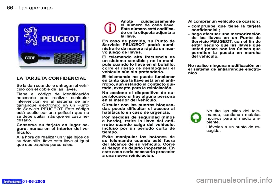 Peugeot 307 2005  Manual del propietario (in Spanish) �6�6 �-
�0�1�-�0�6�-�2�0�0�5
�6�7
�-
�0�1�-�0�6�-�2�0�0�5
�A�n�o�t�e�  �c�u�i�d�a�d�o�s�a�m�e�n�t�e�  
�e�l�  �n�ú�m�e�r�o�  �d�e�  �c�a�d�a�  �l�l�a�v�e�.� 
�E�s�t�e� �n�ú�m�e�r�o� �e�s�t�á� �c�o�