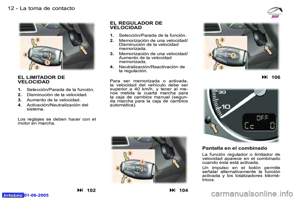 Peugeot 307 2005  Manual del propietario (in Spanish) �1�2 �-
�0�1�-�0�6�-�2�0�0�5
�1�3
�-
�0�1�-�0�6�-�2�0�0�5
�L�a� �t�o�m�a� �d�e� �c�o�n�t�a�c�t�o
�E�L� �L�I�M�I�T�A�D�O�R� �D�E�  
�V�E�L�O�C�I�D�A�D
�1�. �  �S�e�l�e�c�c�i�ó�n�/�P�a�r�a�d�a� �d�e� �
