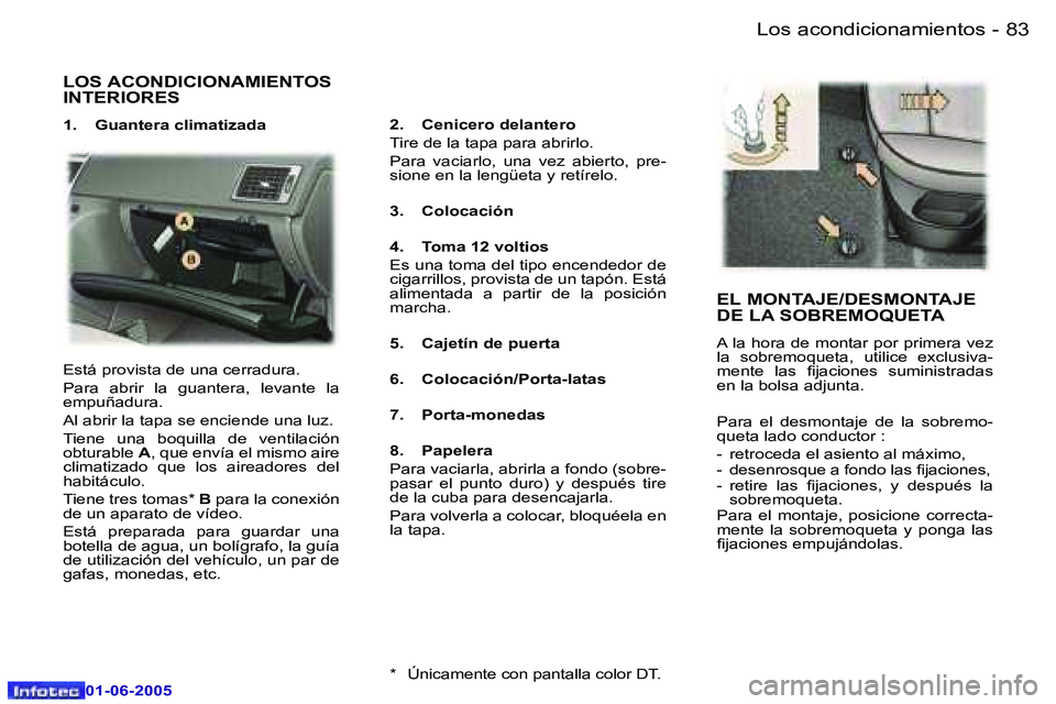 Peugeot 307 2005  Manual del propietario (in Spanish) �8�2 �-
�0�1�-�0�6�-�2�0�0�5
�8�3
�-
�0�1�-�0�6�-�2�0�0�5
�L�O�S� �A�C�O�N�D�I�C�I�O�N�A�M�I�E�N�T�O�S�  
�I�N�T�E�R�I�O�R�E�S
�1�.�  �G�u�a�n�t�e�r�a� �c�l�i�m�a�t�i�z�a�d�a �2�.�  �C�e�n�i�c�e�r�o� 