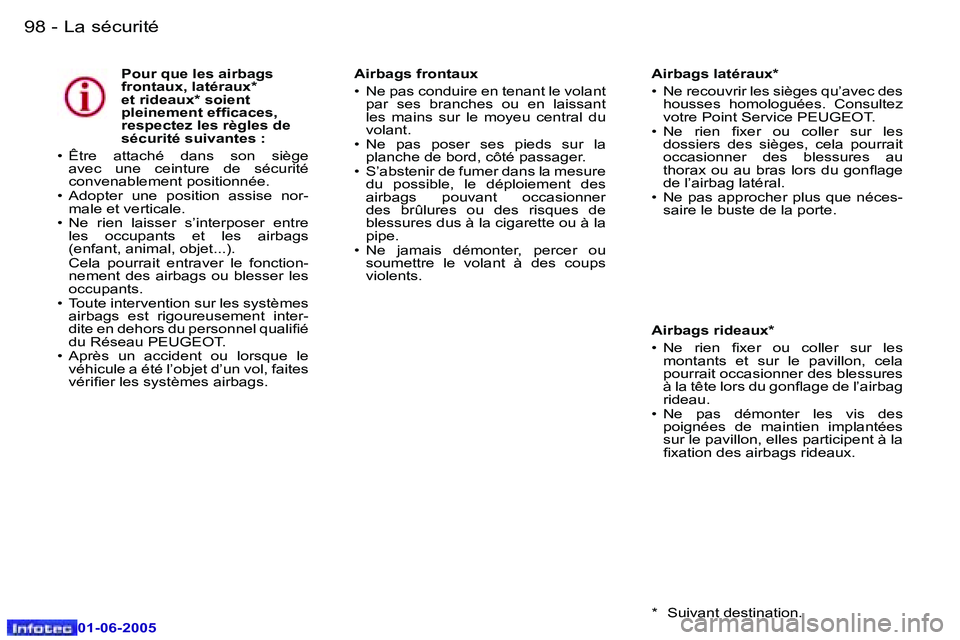 Peugeot 307 2005  Manuel du propriétaire (in French) �L�a� �s�é�c�u�r�i�t�é�9�8 �-
�0�1�-�0�6�-�2�0�0�5
�P�o�u�r� �q�u�e� �l�e�s� �a�i�r�b�a�g�s�  
�f�r�o�n�t�a�u�x�,� �l�a�t�é�r�a�u�x�*� 
�e�t� �r�i�d�e�a�u�x�*� �s�o�i�e�n�t� 
�p�l�e�i�n�e�m�e�n�t� 