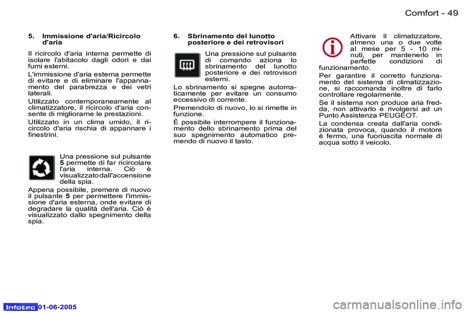 Peugeot 307 2005  Manuale del proprietario (in Italian) �C�o�m�f�o�r�t�4�8 �-
�0�1�-�0�6�-�2�0�0�5
�4�9�C�o�m�f�o�r�t�-
�0�1�-�0�6�-�2�0�0�5
�6�.�  �S�b�r�i�n�a�m�e�n�t�o� �d�e�l� �l�u�n�o�t�t�o� �p�o�s�t�e�r�i�o�r�e� �e� �d�e�i� �r�e�t�r�o�v�i�s�o�r�i
�U�