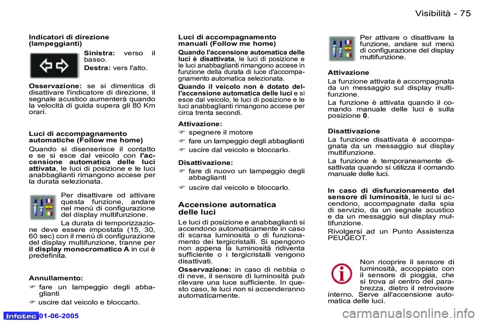 Peugeot 307 2005  Manuale del proprietario (in Italian) �V�i�s�i�b�i�l�i�t�à�7�4 �-
�0�1�-�0�6�-�2�0�0�5
�7�5�V�i�s�i�b�i�l�i�t�à�-
�0�1�-�0�6�-�2�0�0�5
�A�c�c�e�n�s�i�o�n�e� �a�u�t�o�m�a�t�i�c�a�  
�d�e�l�l�e� �l�u�c�i 
�L�e� �l�u�c�i� �d�i� �p�o�s�i�z�