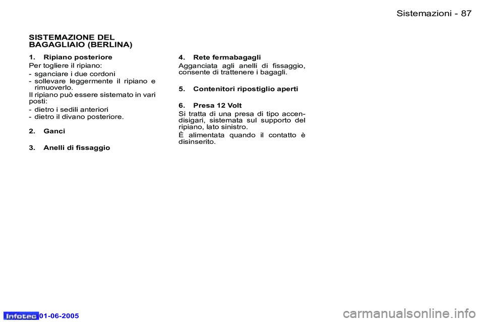 Peugeot 307 2005  Manuale del proprietario (in Italian) �8�6 �-
�0�1�-�0�6�-�2�0�0�5
�8�7
�-
�0�1�-�0�6�-�2�0�0�5
�S�I�S�T�E�M�A�Z�I�O�N�E� �D�E�L�  
�B�A�G�A�G�L�I�A�I�O� �(�B�E�R�L�I�N�A�)
�1�.�  �R�i�p�i�a�n�o� �p�o�s�t�e�r�i�o�r�e 
�P�e�r� �t�o�g�l�i�e