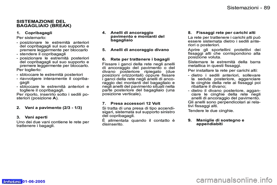 Peugeot 307 2005  Manuale del proprietario (in Italian) �8�8 �-
�0�1�-�0�6�-�2�0�0�5
�8�9
�-
�0�1�-�0�6�-�2�0�0�5
�S�I�S�T�E�M�A�Z�I�O�N�E� �D�E�L�  
�B�A�G�A�G�L�I�A�I�O� �(�B�R�E�A�K�)
�1�.
�  �C�o�p�r�i�b�a�g�a�g�l�i
�P�e�r� �s�i�s�t�e�m�a�r�l�o�: 
�-� 