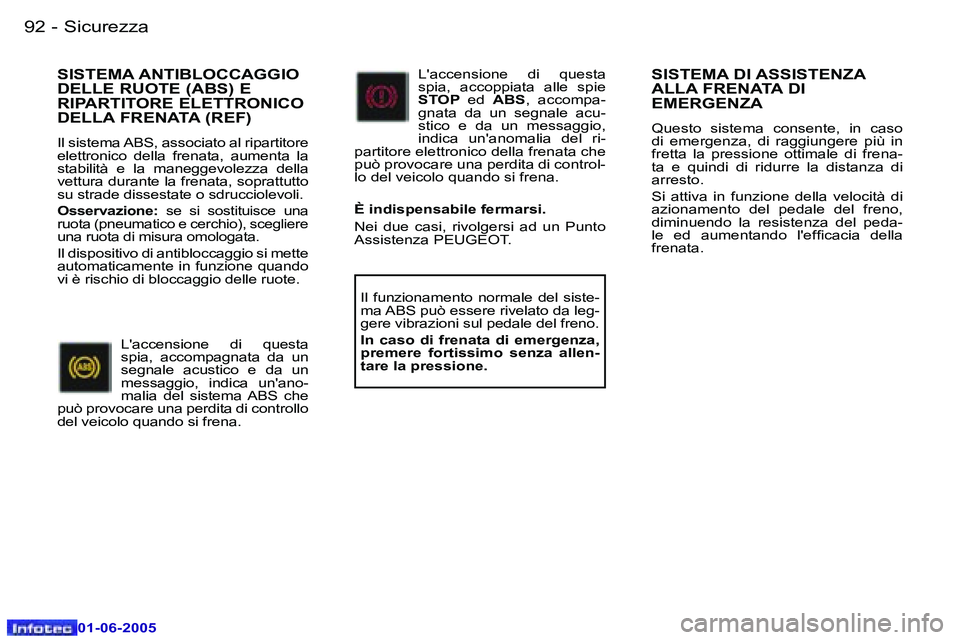 Peugeot 307 2005  Manuale del proprietario (in Italian) �9�2 �-
�0�1�-�0�6�-�2�0�0�5
�9�3
�-
�0�1�-�0�6�-�2�0�0�5
�S�I�S�T�E�M�A� �D�I� �A�S�S�I�S�T�E�N�Z�A�  
�A�L�L�A� �F�R�E�N�A�T�A� �D�I� 
�E�M�E�R�G�E�N�Z�A� 
�Q�u�e�s�t�o�  �s�i�s�t�e�m�a�  �c�o�n�s�e