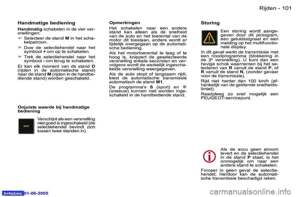 Peugeot 307 2005  Handleiding (in Dutch) �1�0�0 �-
�0�1�-�0�6�-�2�0�0�5
�1�0�1
�-
�0�1�-�0�6�-�2�0�0�5
�H�a�n�d�m�a�t�i�g�e� �b�e�d�i�e�n�i�n�g
�H�a�n�d�m�a�t�i�g
� �s�c�h�a�k�e�l�e�n� �i�n� �d�e� �v�i�e�r� �v�e�r�-
�s�n�e�l�l�i�n�g�e�n�: 
�