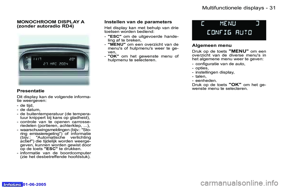 Peugeot 307 2005  Handleiding (in Dutch) �3�1�M�u�l�t�i�f�u�n�c�t�i�o�n�e�l�e� �d�i�s�p�l�a�y�s�-
�0�1�-�0�6�-�2�0�0�5
�P�r�e�s�e�n�t�a�t�i�e
�D�i�t� �d�i�s�p�l�a�y� �k�a�n� �d�e� �v�o�l�g�e�n�d�e� �i�n�f�o�r�m�a�- 
�t�i�e� �w�e�e�r�g�e�v�e�