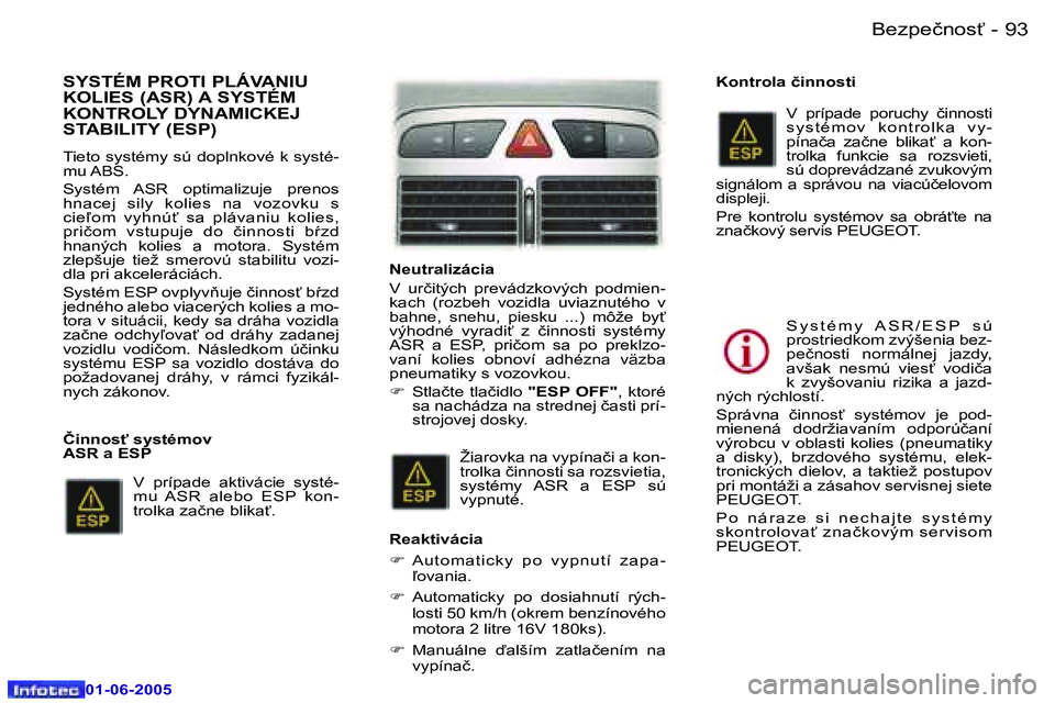 Peugeot 307 2005  Užívateľská príručka (in Slovak) �9�2 �-
�0�1�-�0�6�-�2�0�0�5
�9�3
�-
�0�1�-�0�6�-�2�0�0�5
�S�Y�S�T�É�M� �P�R�O�T�I� �P�L�Á�V�A�N�I�U�  
�K�O�L�I�E�S� �(�A�S�R�)� �A� �S�Y�S�T�É�M� 
�K�O�N�T�R�O�L�Y� �D�Y�N�A�M�I�C�K�E�J� 
�S�T�A�
