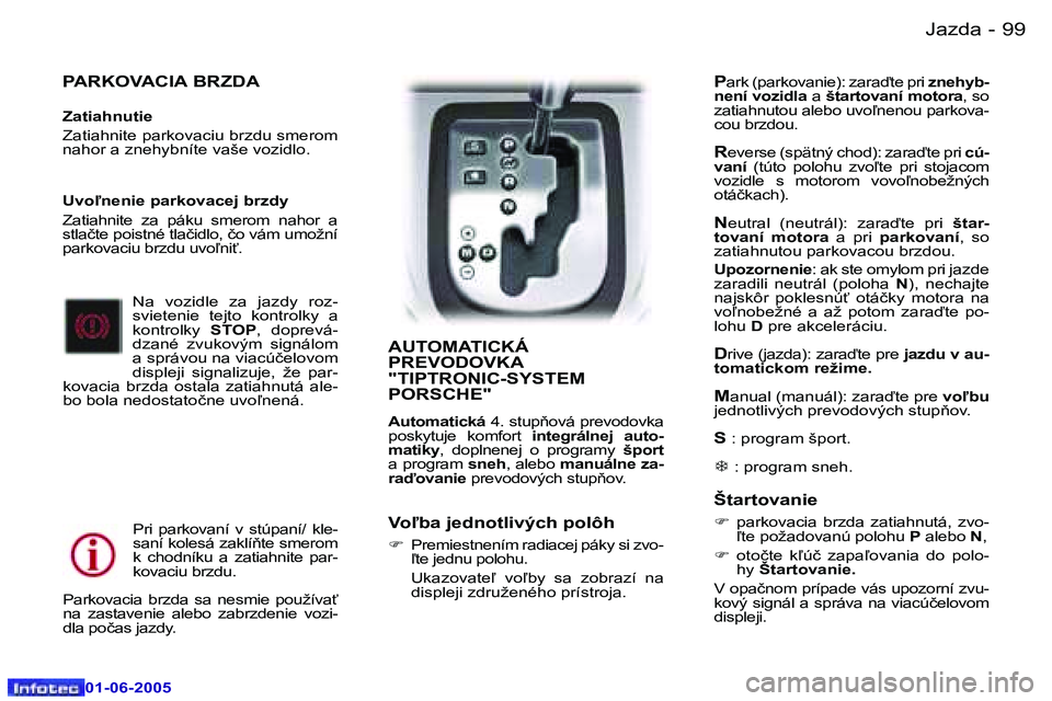 Peugeot 307 2005  Užívateľská príručka (in Slovak) �9�9
�-
�0�1�-�0�6�-�2�0�0�5
�P�A�R�K�O�V�A�C�I�A� �B�R�Z�D�A
�Z�a�t�i�a�h�n�u�t�i�e 
�Z�a�t�i�a�h�n�i�t�e� �p�a�r�k�o�v�a�c�i�u� �b�r�z�d�u� �s�m�e�r�o�m�  
�n�a�h�o�r� �a� �z�n�e�h�y�b�n�í�t�e� �v�