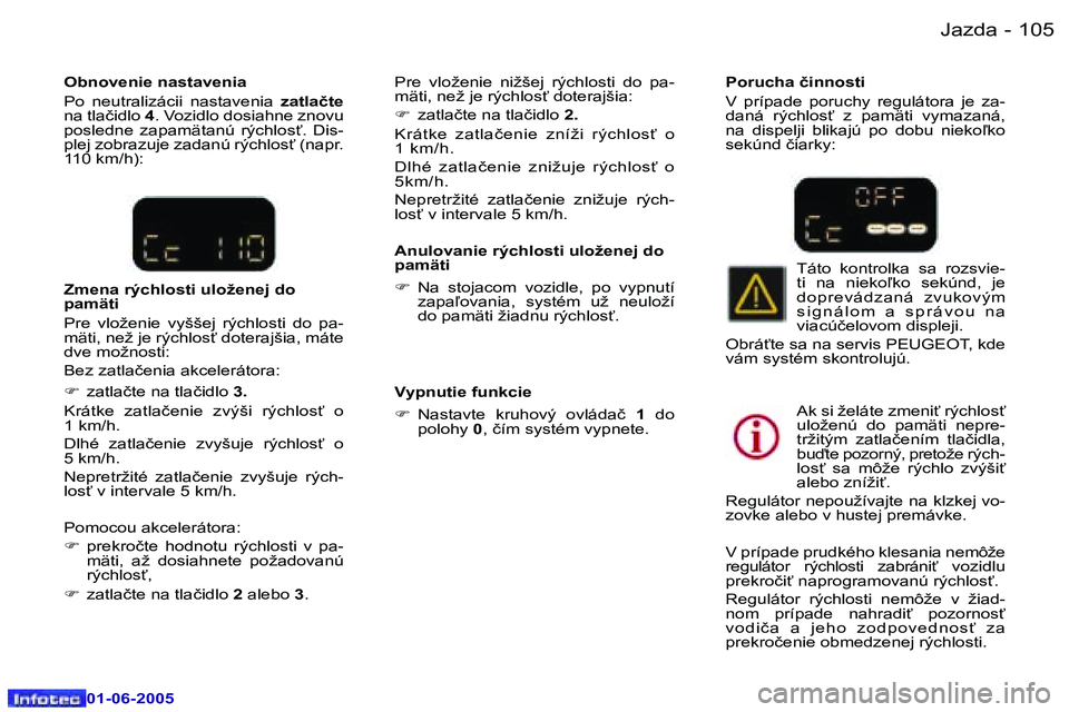 Peugeot 307 2005  Užívateľská príručka (in Slovak) �1�0�4 �-
�0�1�-�0�6�-�2�0�0�5
�1�0�5
�-
�0�1�-�0�6�-�2�0�0�5
�A�n�u�l�o�v�a�n�i�e� �r�ý�c�h�l�o�s�t�i� �u�l�o�ž�e�n�e�j� �d�o�  
�p�a�m�ä�t�i 
�F
�  �N�a�  �s�t�o�j�a�c�o�m�  �v�o�z�i�d�l�e�,�  �p