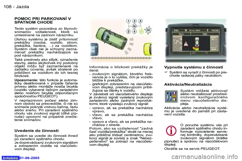 Peugeot 307 2005  Užívateľská príručka (in Slovak) �1�0�8 �-
�0�1�-�0�6�-�2�0�0�5
�P�O�M�O�C� �P�R�I� �P�A�R�K�O�V�A�N�Í� �V�  
�S�P�A�T�N�O�M� �C�H�O�D�E
�T�e�n�t�o�  �s�y�s�t�é�m�  �p�o�z�o�s�t�á�v�a�  �z�o�  �š�t�y�r�o�c�h�- 
�s�n�í�m�a�č�o�v