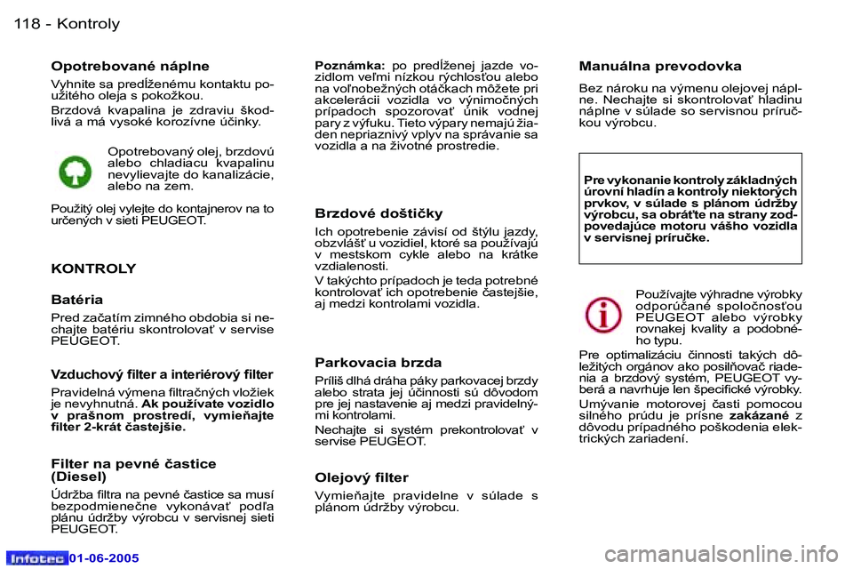 Peugeot 307 2005  Užívateľská príručka (in Slovak) �1�1�8 �-
�0�1�-�0�6�-�2�0�0�5
�O�p�o�t�r�e�b�o�v�a�n�é� �n�á�p�l�n�e
�V�y�h�n�i�t�e� �s�a� �p�r�e�d�ž�e�n�é�m�u� �k�o�n�t�a�k�t�u� �p�o�- 
�u�ž�i�t�é�h�o� �o�l�e�j�a� �s� �p�o�k�o�ž�k�o�u�. 