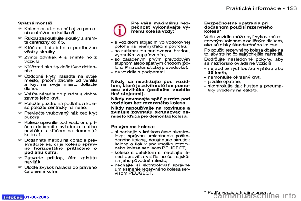 Peugeot 307 2005  Užívateľská príručka (in Slovak) �1�2�2 �-
�0�1�-�0�6�-�2�0�0�5
�1�2�3
�-
�0�1�-�0�6�-�2�0�0�5
�S�p�ä�t�n�á� �m�o�n�t�á�ž 
�F
�  �K�o�l�e�s�o� �o�s�a�t�e� �n�a� �n�á�b�o�j� �z�a� �p�o�m�o�-
�c�i� �c�e�n�t�r�á�ž�n�e�h�o� �k�o