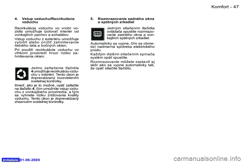 Peugeot 307 2005  Užívateľská príručka (in Slovak) �K�o�m�f�o�r�t�4�6 �-
�0�1�-�0�6�-�2�0�0�5
�4�7�K�o�m�f�o�r�t�-
�0�1�-�0�6�-�2�0�0�5
�5�.�  �R�o�z�m�r�a�z�o�v�a�n�i�e� �z�a�d�n�é�h�o� �o�k�n�a� �a� �s�p�ä�t�n�ý�c�h� �z�r�k�a�d�i�e�l
�J�e�d�n�ý�