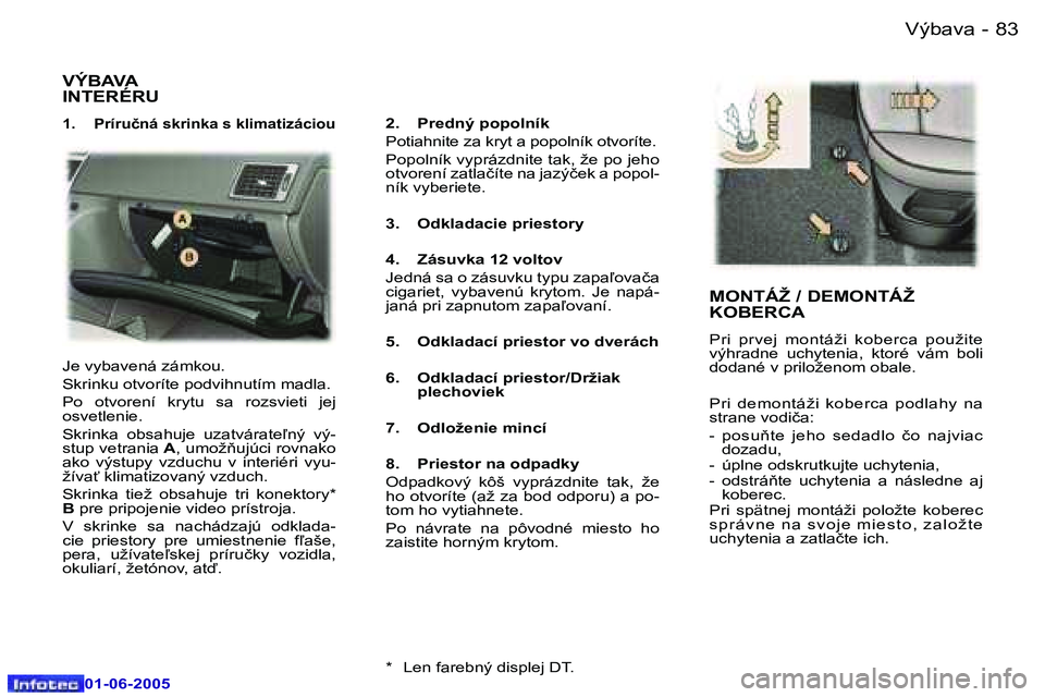 Peugeot 307 2005  Užívateľská príručka (in Slovak) �8�2 �-
�0�1�-�0�6�-�2�0�0�5
�8�3
�-
�0�1�-�0�6�-�2�0�0�5
�V�Ý�B�A�V�A�  
�I�N�T�E�R�É�R�U
�1�.�  �P�r�í�r�u�č�n�á� �s�k�r�i�n�k�a� �s� �k�l�i�m�a�t�i�z�á�c�i�o�u�2�.�  �P�r�e�d�n�ý� �p�o�p�o�l
