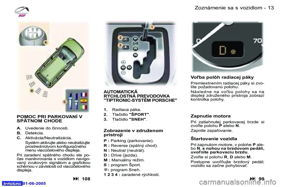 Peugeot 307 2005  Užívateľská príručka (in Slovak) �1�2 �-
�0�1�-�0�6�-�2�0�0�5
�1�3
�-
�0�1�-�0�6�-�2�0�0�5
�Z�o�z�n�á�m�e�n�i�e� �s�a� �s� �v�o�z�i�d�l�o�m
�A�U�T�O�M�A�T�I�C�K�Á�  
�R�Ý�C�H�L�O�S�T�N�Á� �P�R�E�V�O�D�O�V�K�A� 
�"�T�I�P�T�R�O