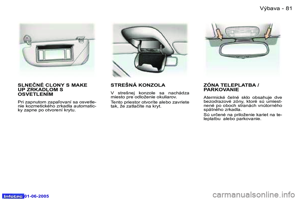 Peugeot 307 2005  Užívateľská príručka (in Slovak) �8�1
�-
�0�1�-�0�6�-�2�0�0�5
�S�L�N�E�Č�N�É� �C�L�O�N�Y� �S� �M�A�K�E�  
�U�P� �Z�R�K�A�D�L�O�M� �S� 
�O�S�V�E�T�L�E�N�Í�M
�P�r�i� �z�a�p�n�u�t�o�m� �z�a�p�a-�o�v�a�n�í� �s�a� �o�s�v�e�t�l�e�- 
�