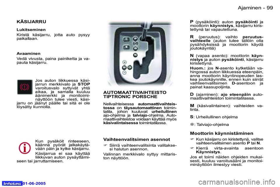 Peugeot 307 2005  Omistajan käsikirja (in Finnish) �9�9�A�j�a�m�i�n�e�n�-
�0�1�-�0�6�-�2�0�0�5
�K�Ä�S�I�J�A�R�R�U
�L�u�k�i�t�s�e�m�i�n�e�n 
�K�i�r�i�s�t�ä�  �k�ä�s�i�j�a�r�r�u�,�  �j�o�t�t�a�  �a�u�t�o�  �p�y�s�y�y�  
�p�a�i�k�a�l�l�a�a�n�.�J�o�s� 