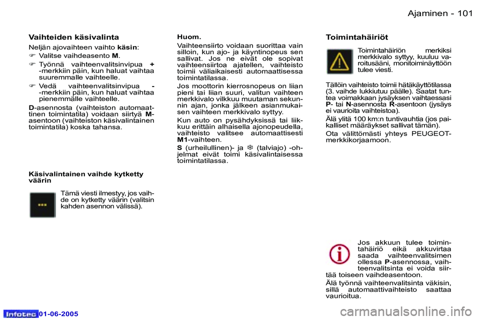 Peugeot 307 2005  Omistajan käsikirja (in Finnish) �A�j�a�m�i�n�e�n�1�0�0 �-
�0�1�-�0�6�-�2�0�0�5
�1�0�1�A�j�a�m�i�n�e�n�-
�0�1�-�0�6�-�2�0�0�5
�V�a�i�h�t�e�i�d�e�n� �k�ä�s�i�v�a�l�i�n�t�a
�N�e�l�j�ä�n� �a�j�o�v�a�i�h�t�e�e�n� �v�a�i�h�t�o� �k�ä�s�