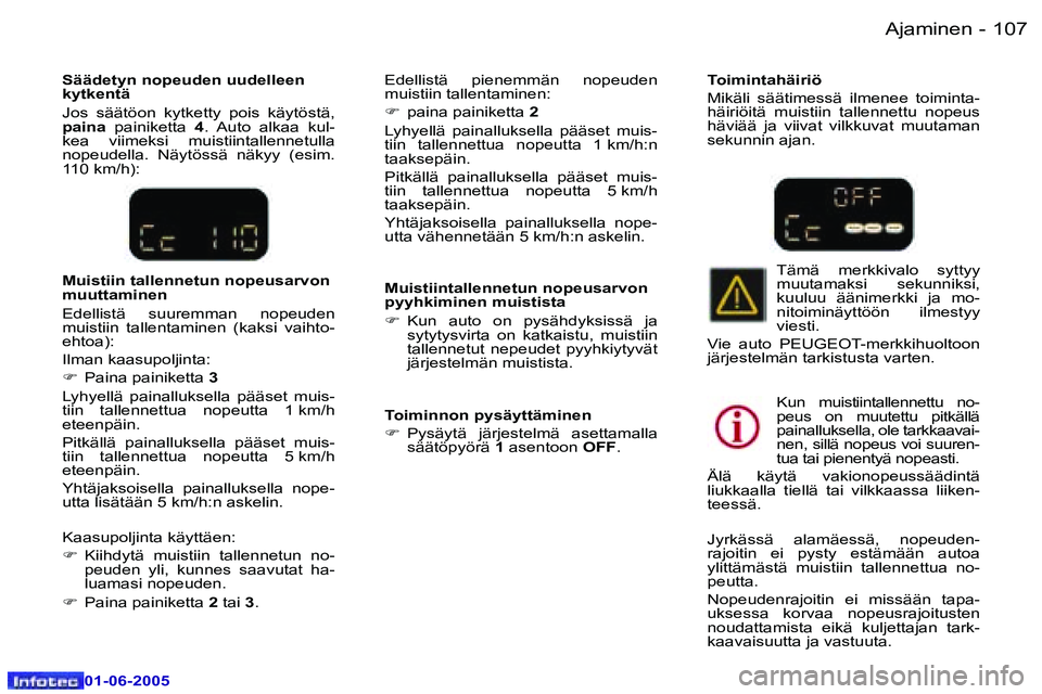 Peugeot 307 2005  Omistajan käsikirja (in Finnish) �A�j�a�m�i�n�e�n�1�0�6 �-
�0�1�-�0�6�-�2�0�0�5
�1�0�7�A�j�a�m�i�n�e�n�-
�0�1�-�0�6�-�2�0�0�5
�S�ä�ä�d�e�t�y�n� �n�o�p�e�u�d�e�n� �u�u�d�e�l�l�e�e�n�  
�k�y�t�k�e�n�t�ä 
�J�o�s�  �s�ä�ä�t�ö�o�n� 