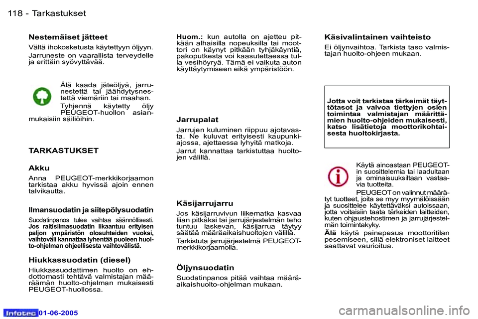 Peugeot 307 2005  Omistajan käsikirja (in Finnish) �1�1�8 �-
�0�1�-�0�6�-�2�0�0�5
�N�e�s�t�e�m�ä�i�s�e�t� �j�ä�t�t�e�e�t
�V�ä�l�t�ä� �i�h�o�k�o�s�k�e�t�u�s�t�a� �k�ä�y�t�e�t�t�y�y�n� �ö�l�j�y�y�n�. 
�J�a�r�r�u�n�e�s�t�e�  �o�n�  �v�a�a�r�a�l�l�i