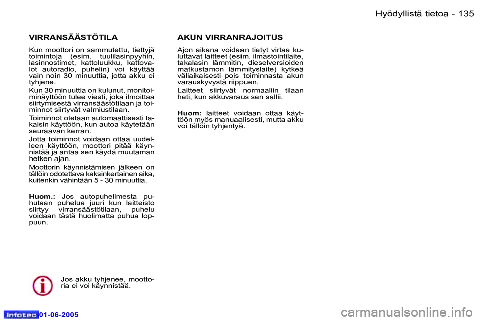 Peugeot 307 2005  Omistajan käsikirja (in Finnish) �1�3�4 �-
�0�1�-�0�6�-�2�0�0�5
�1�3�5
�-
�0�1�-�0�6�-�2�0�0�5
�V�I�R�R�A�N�S�Ä�Ä�S�T�Ö�T�I�L�A
�K�u�n�  �m�o�o�t�t�o�r�i�  �o�n�  �s�a�m�m�u�t�e�t�t�u�,�  �t�i�e�t�t�y�j�ä�  
�t�o�i�m�i�n�t�o�j�a�