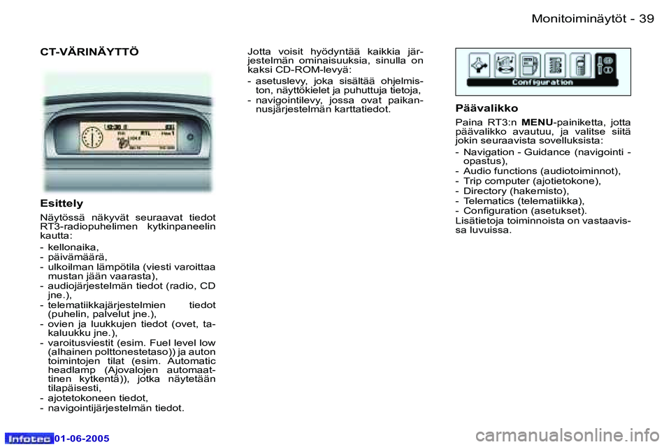 Peugeot 307 2005  Omistajan käsikirja (in Finnish) �3�8 �-
�0�1�-�0�6�-�2�0�0�5
�3�9
�-
�0�1�-�0�6�-�2�0�0�5
�C�T�-�V�Ä�R�I�N�Ä�Y�T�T�Ö
�E�s�i�t�t�e�l�y
�N�ä�y�t�ö�s�s�ä�  �n�ä�k�y�v�ä�t�  �s�e�u�r�a�a�v�a�t�  �t�i�e�d�o�t�  
�R�T�3�-�r�a�d�i�