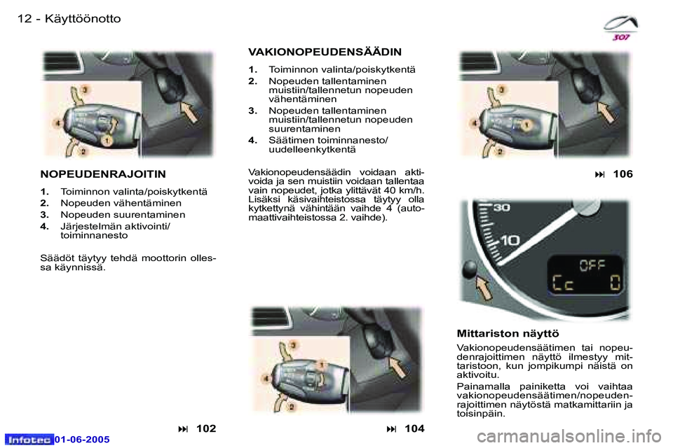 Peugeot 307 2005  Omistajan käsikirja (in Finnish) �1�2 �-
�0�1�-�0�6�-�2�0�0�5
�1�3
�-
�0�1�-�0�6�-�2�0�0�5
�K�ä�y�t�t�ö�ö�n�o�t�t�o
�N�O�P�E�U�D�E�N�R�A�J�O�I�T�I�N
�1�. �  �T�o�i�m�i�n�n�o�n� �v�a�l�i�n�t�a�/�p�o�i�s�k�y�t�k�e�n�t�ä
�2�. �  �N�