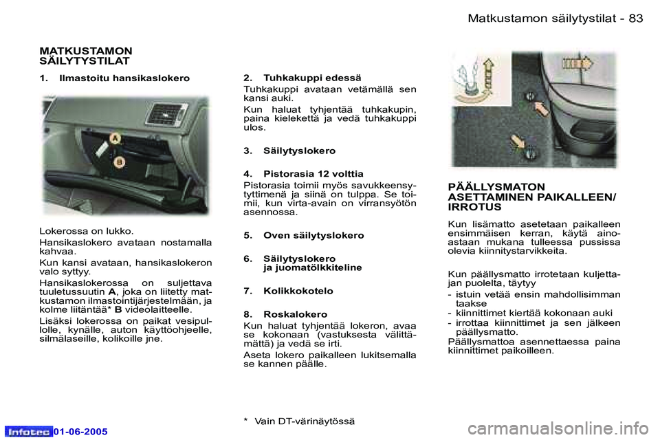Peugeot 307 2005  Omistajan käsikirja (in Finnish) �8�2 �-
�0�1�-�0�6�-�2�0�0�5
�8�3
�-
�0�1�-�0�6�-�2�0�0�5
�M�A�T�K�U�S�T�A�M�O�N�  
�S�Ä�I�L�Y�T�Y�S�T�I�L�A�T
�1�.�  �I�l�m�a�s�t�o�i�t�u� �h�a�n�s�i�k�a�s�l�o�k�e�r�o �2�.�  �T�u�h�k�a�k�u�p�p�i� �