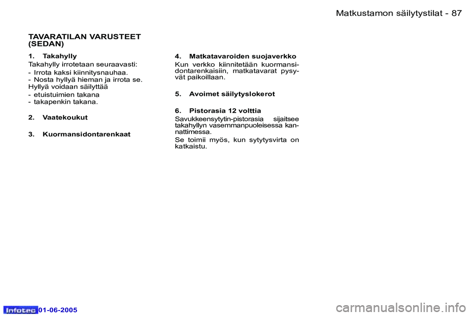 Peugeot 307 2005  Omistajan käsikirja (in Finnish) �8�6 �-
�0�1�-�0�6�-�2�0�0�5
�8�7
�-
�0�1�-�0�6�-�2�0�0�5
�T�A�V�A�R�A�T�I�L�A�N� �V�A�R�U�S�T�E�E�T�  
�(�S�E�D�A�N�)
�1�.�  �T�a�k�a�h�y�l�l�y 
�T�a�k�a�h�y�l�l�y� �i�r�r�o�t�e�t�a�a�n� �s�e�u�r�a�a