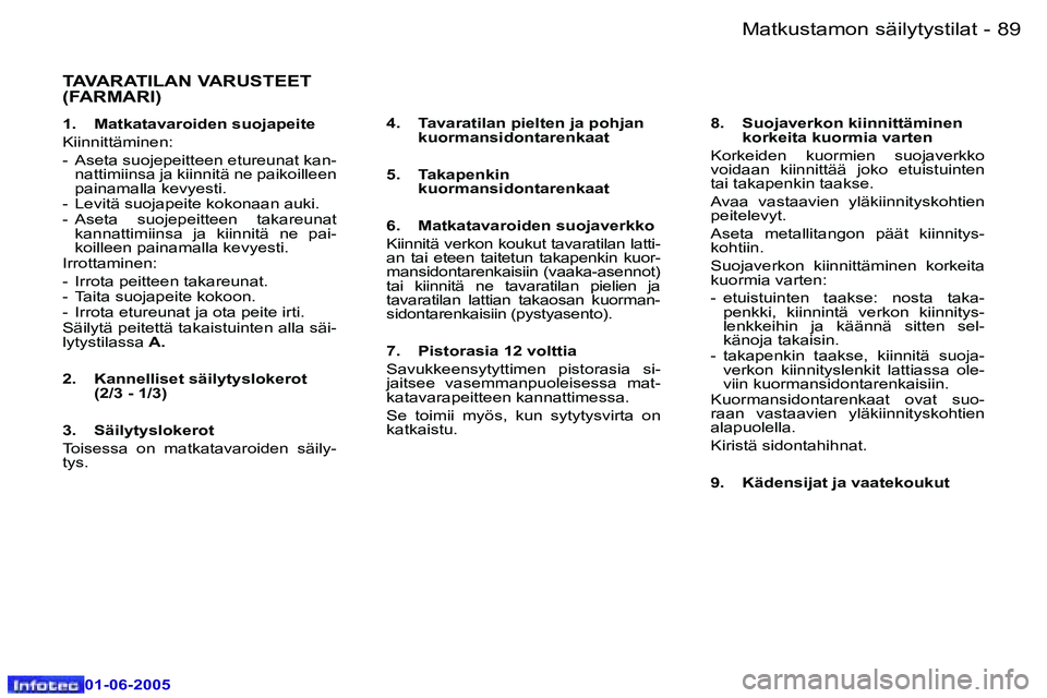 Peugeot 307 2005  Omistajan käsikirja (in Finnish) �8�8 �-
�0�1�-�0�6�-�2�0�0�5
�8�9
�-
�0�1�-�0�6�-�2�0�0�5
�T�A�V�A�R�A�T�I�L�A�N� �V�A�R�U�S�T�E�E�T�  
�(�F�A�R�M�A�R�I�)
�1�.�  �M�a�t�k�a�t�a�v�a�r�o�i�d�e�n� �s�u�o�j�a�p�e�i�t�e 
�K�i�i�n�n�i�t�t